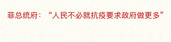 菲总统府： “人民不必就抗疫要求政府做更多”