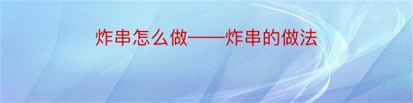 炸串怎么做——炸串的做法